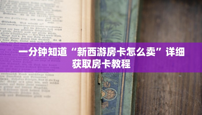 一分钟知道“新西游房卡怎么卖”详细获取房卡教程