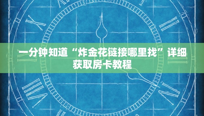 一分钟知道“微信链接炸金花的房卡怎么开”详细获取房卡教程