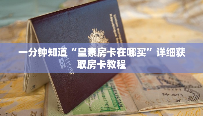 一分钟知道“皇豪房卡在哪买”详细获取房卡教程