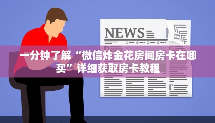 一分钟讲解“微信炸金花房间房卡链接”详细房卡购买方法