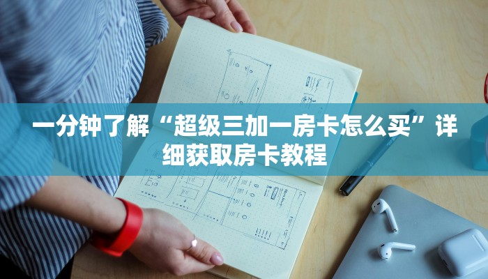 一分钟了解“超级三加一房卡怎么买”详细获取房卡教程