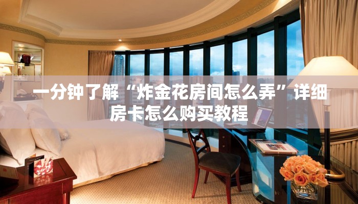 一分钟了解“炸金花房间怎么弄”详细房卡怎么购买教程