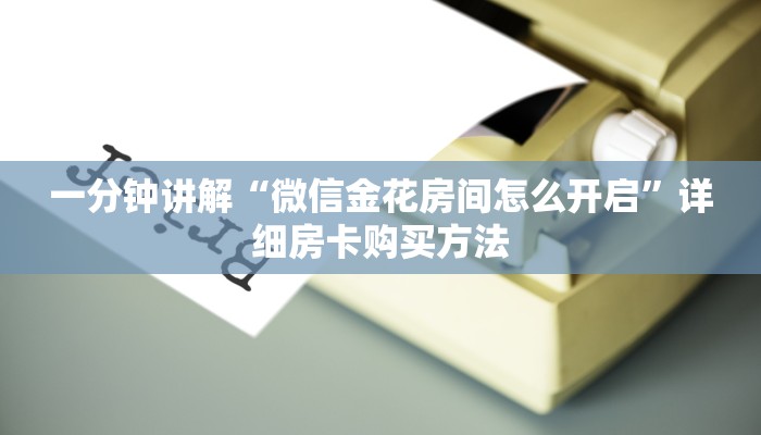 一分钟讲解“微信金花房间怎么开启”详细房卡购买方法