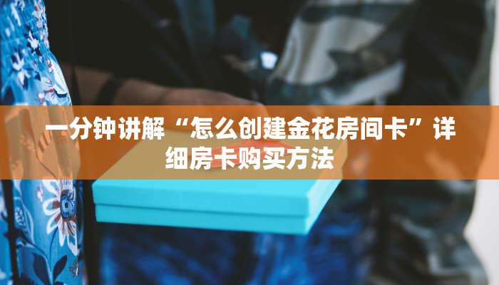 一分钟讲解“怎么创建金花房间卡”详细房卡购买方法