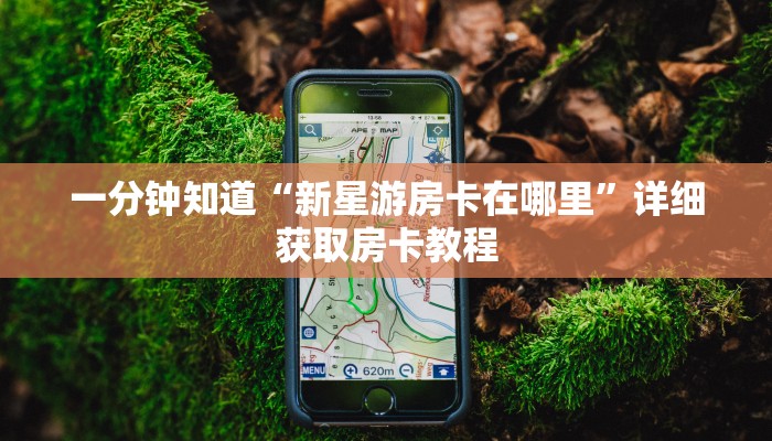 一分钟知道“新星游房卡在哪里”详细获取房卡教程