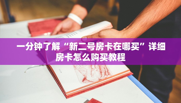 一分钟了解“新二号房卡在哪买”详细房卡怎么购买教程