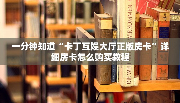 一分钟知道“卡丁互娱大厅正版房卡”详细房卡怎么购买教程