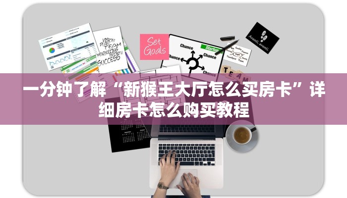 一分钟了解“新猴王大厅怎么买房卡”详细房卡怎么购买教程