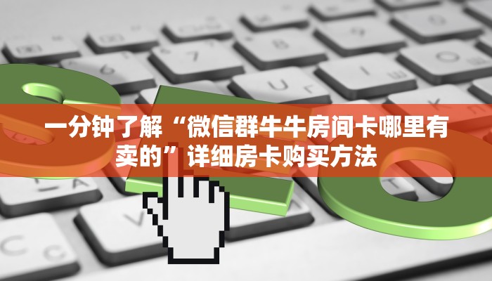 一分钟了解“微信群牛牛房间卡哪里有卖的”详细房卡购买方法