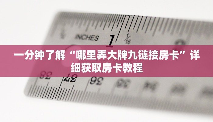 一分钟了解“哪里弄大牌九链接房卡”详细获取房卡教程