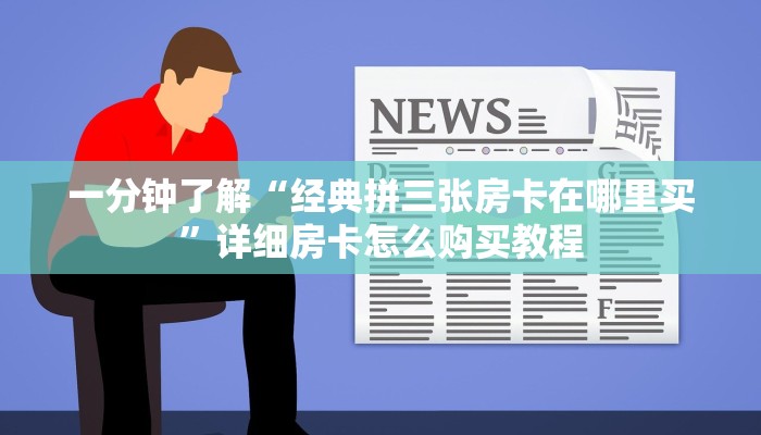 一分钟了解“经典拼三张房卡在哪里买”详细房卡怎么购买教程