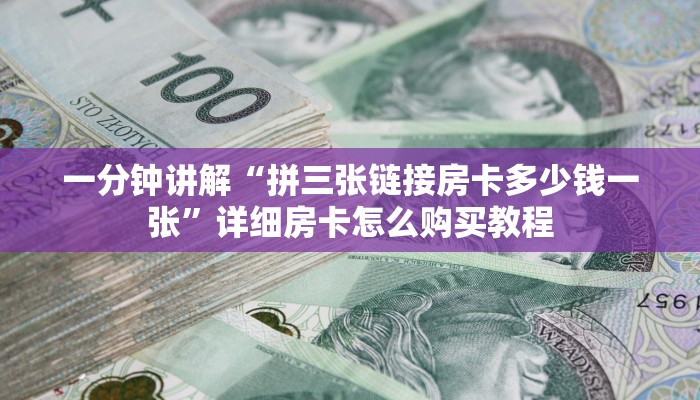 一分钟讲解“拼三张链接房卡多少钱一张”详细房卡怎么购买教程