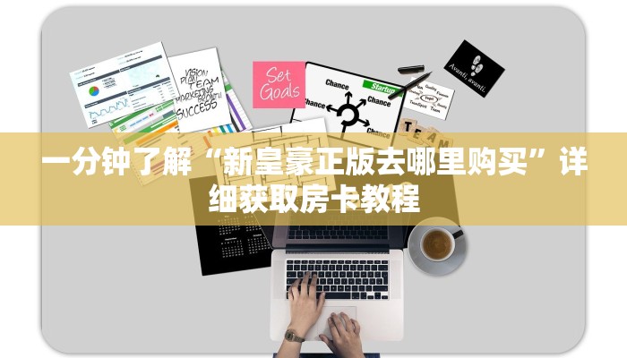 一分钟了解“新皇豪正版去哪里购买”详细获取房卡教程