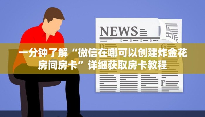 一分钟了解“微信在哪可以创建炸金花房间房卡”详细获取房卡教程