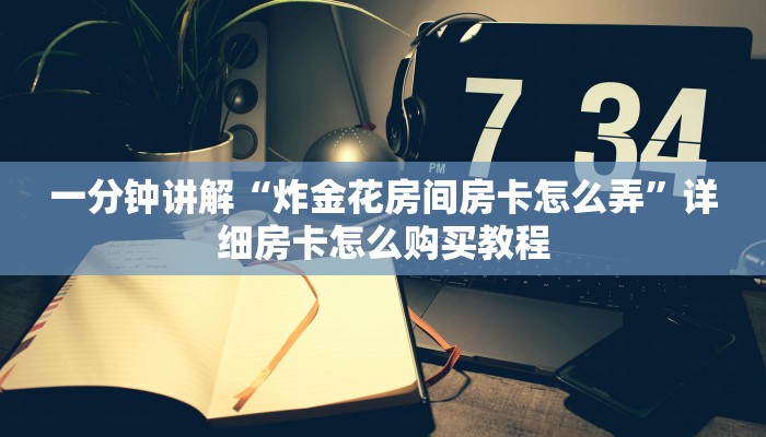 一分钟了解“微信上如何玩炸金花房间房卡”详细房卡怎么购买方法 一分钟了解“微信上如何玩炸金花房间房卡”详细房卡怎么购买方法