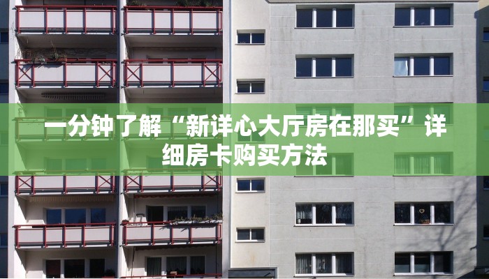 一分钟了解“新详心大厅房在那买”详细房卡购买方法 一分钟了解“新详心大厅房在那买”详细房卡购买方法