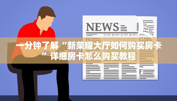 一分钟了解“新荣耀大厅如何购买房卡”详细房卡怎么购买教程