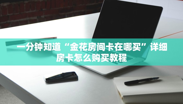 必看攻略“牛牛金花房卡哪里买”在哪充值购买