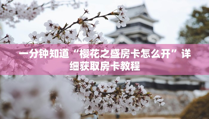 一分钟知道“樱花之盛房卡怎么开”详细获取房卡教程