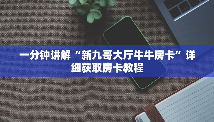 一分钟讲解“新九哥大厅牛牛房卡”详细获取房卡教程