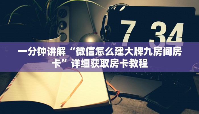 一分钟了解“微信炸金花牛牛房卡链接在哪弄”详细获取房卡教程