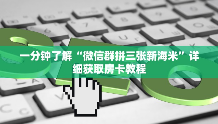 一分钟了解“微信群拼三张新海米”详细获取房卡教程