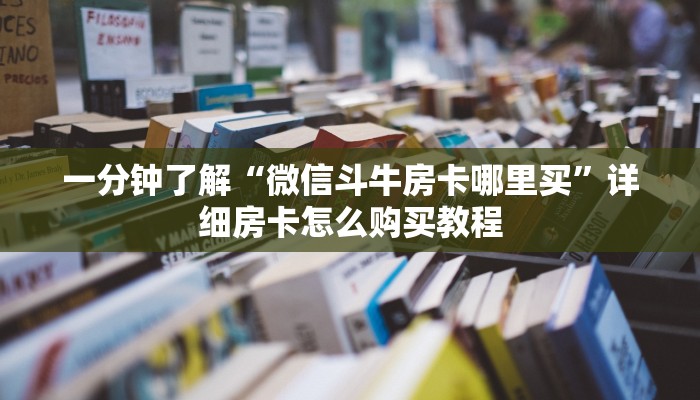 一分钟了解“微信斗牛房卡哪里买”详细房卡怎么购买教程