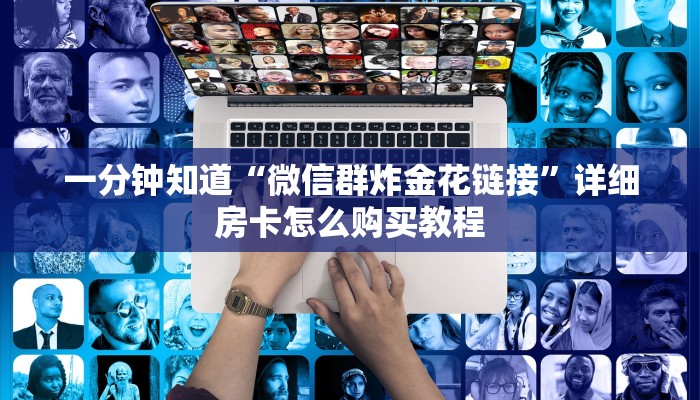 一分钟知道“微信群炸金花链接”详细房卡怎么购买教程