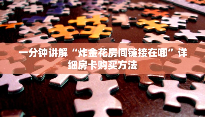 一分钟讲解“炸金花房间链接在哪”详细房卡购买方法