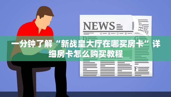 一分钟了解“新战皇大厅在哪买房卡”详细房卡怎么购买教程