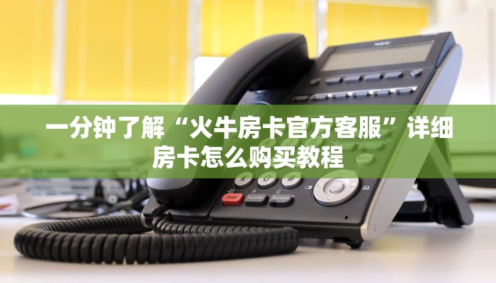 一分钟了解“火牛房卡官方客服”详细房卡怎么购买教程