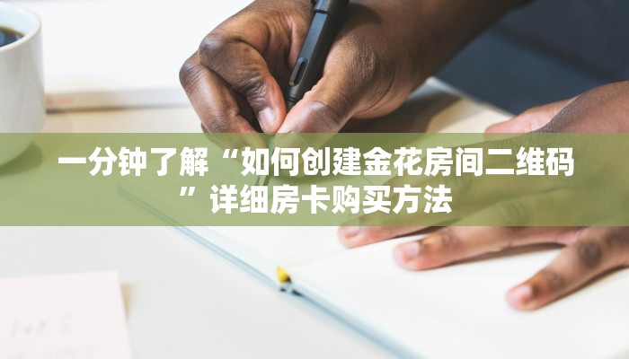 一分钟了解“如何创建金花房间二维码”详细房卡购买方法