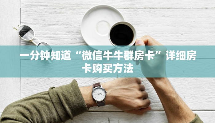 一分钟知道“微信牛牛群房卡”详细房卡购买方法