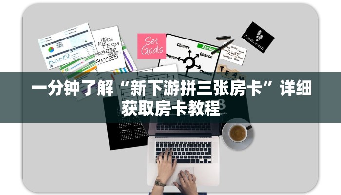 一分钟了解“新下游拼三张房卡”详细获取房卡教程