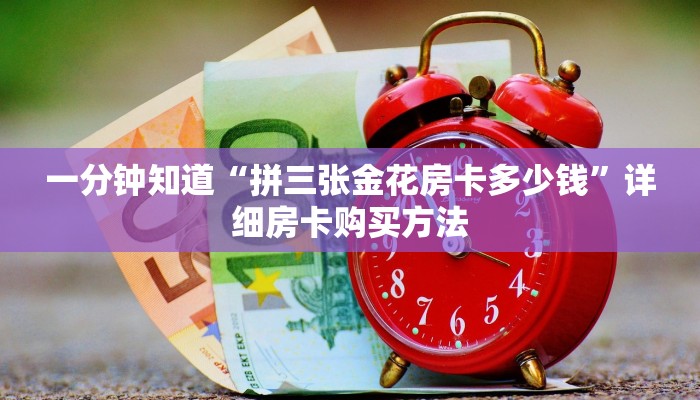 一分钟知道“拼三张金花房卡多少钱”详细房卡购买方法 一分钟知道“拼三张金花房卡多少钱”详细房卡购买方法
