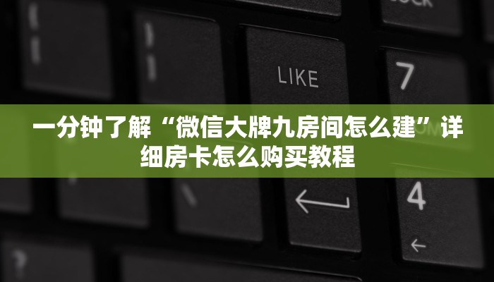 一分钟了解“微信大牌九房间怎么建”详细房卡怎么购买教程
