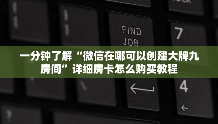 一分钟了解“微信在哪可以创建大牌九房间”详细房卡怎么购买教程