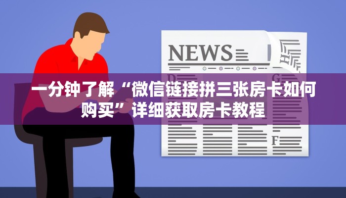 一分钟了解“微信链接拼三张房卡如何购买”详细获取房卡教程