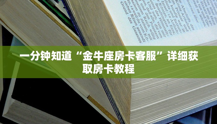 一分钟知道“金牛座房卡客服”详细获取房卡教程