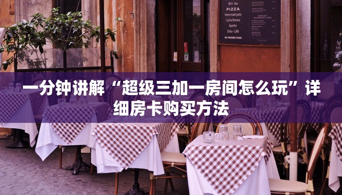 一分钟讲解“超级三加一房间怎么玩”详细房卡购买方法
