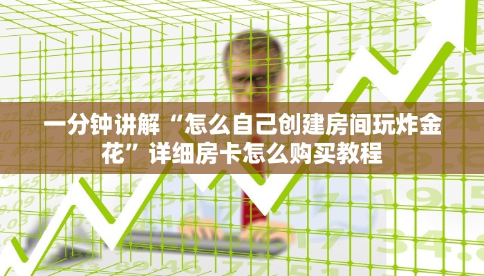 一分钟讲解“怎么自己创建房间玩炸金花”详细房卡怎么购买教程