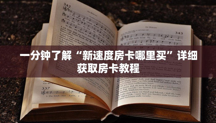 一分钟了解“新速度房卡哪里买”详细获取房卡教程