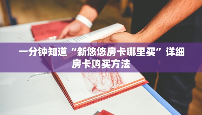 一分钟知道“新悠悠房卡哪里买”详细房卡购买方法 一分钟知道“新悠悠房卡哪里买”详细房卡购买方法