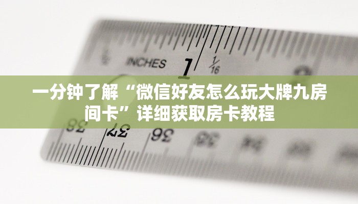 一分钟了解“微信好友怎么玩大牌九房间卡”详细获取房卡教程