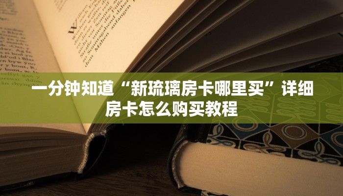一分钟知道“新琉璃房卡哪里买”详细房卡怎么购买教程