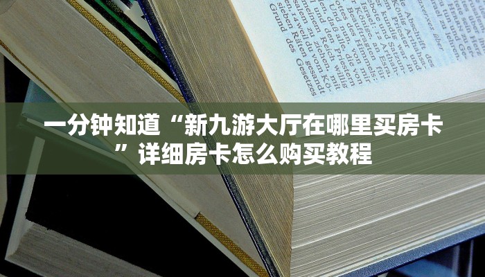 一分钟知道“新九游大厅在哪里买房卡”详细房卡怎么购买教程