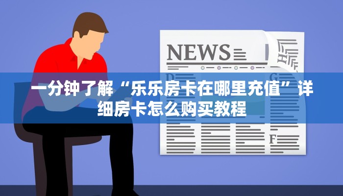 一分钟了解“乐乐房卡在哪里充值”详细房卡怎么购买教程