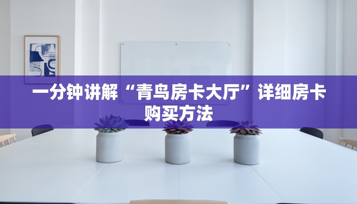 一分钟讲解“青鸟房卡大厅”详细房卡购买方法