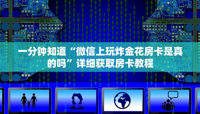 一分钟知道“微信上玩炸金花房卡是真的吗”详细获取房卡教程