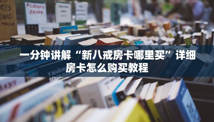 一分钟讲解“新八戒房卡哪里买”详细房卡怎么购买教程